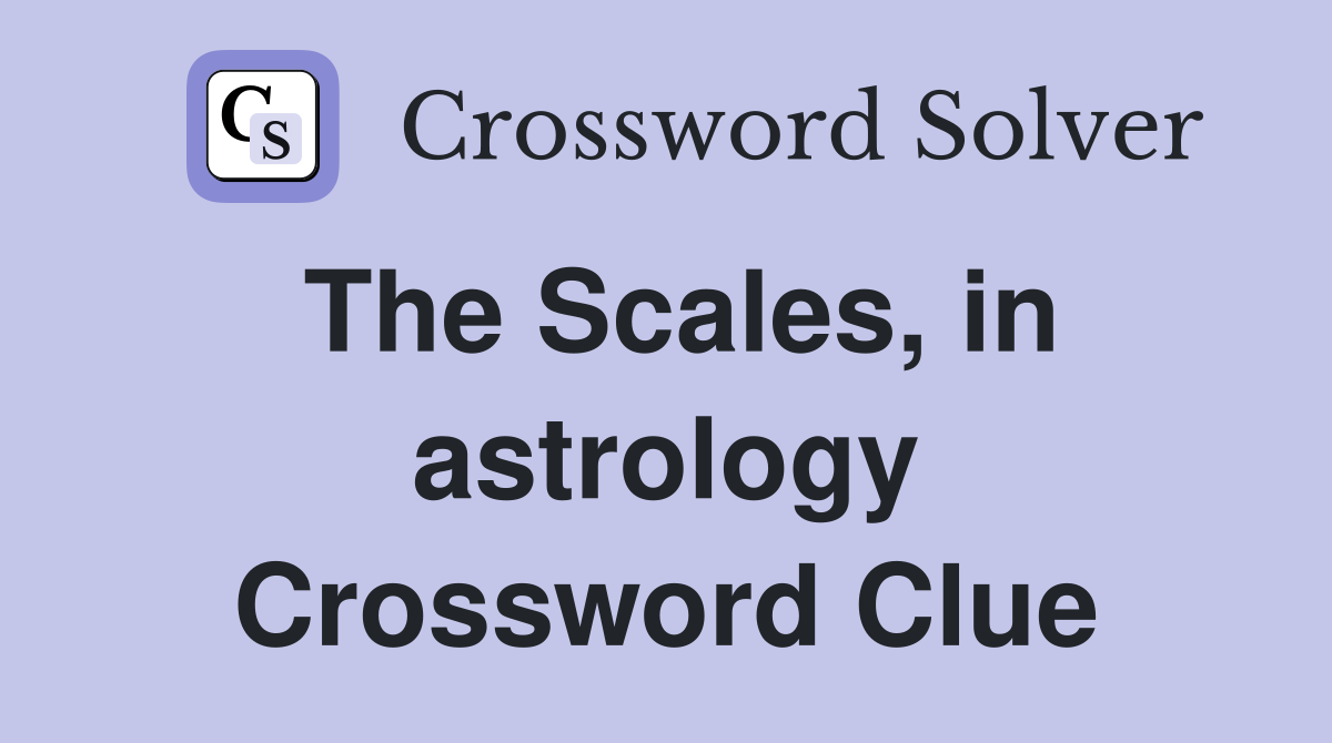 The Scales, in astrology Crossword Clue