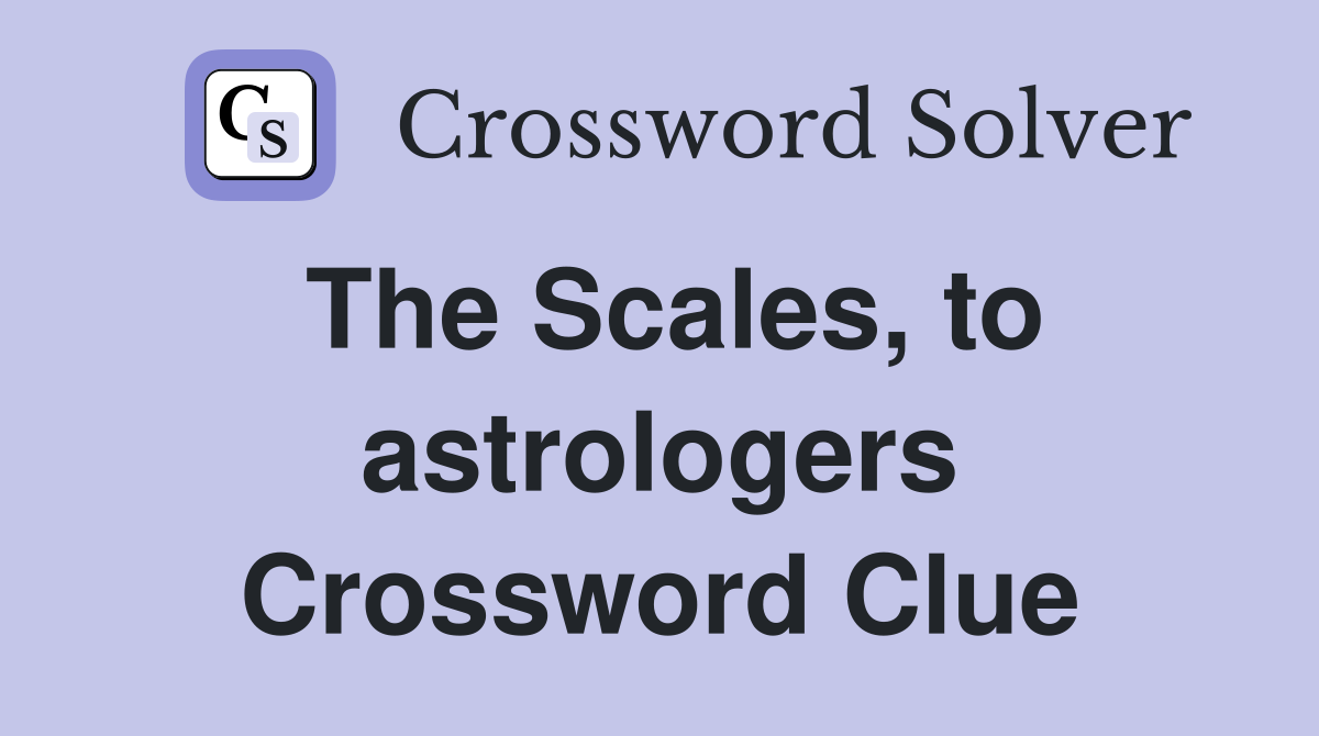 The Scales, to astrologers Crossword Clue