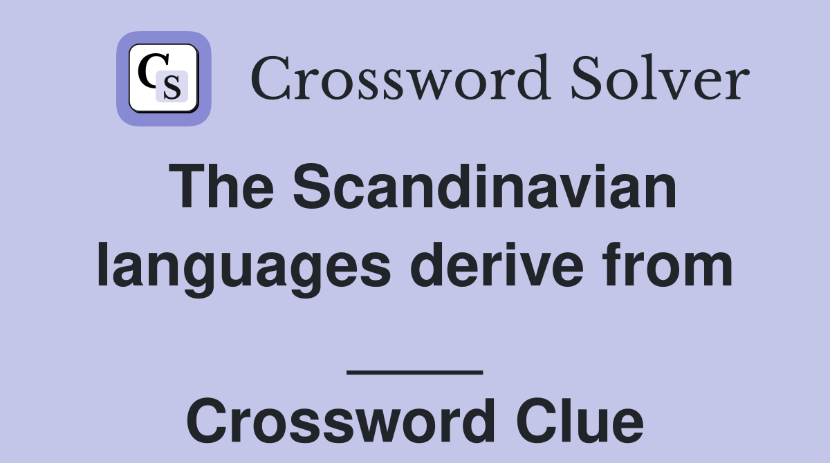 The Scandinavian languages derive from ____ Crossword Clue