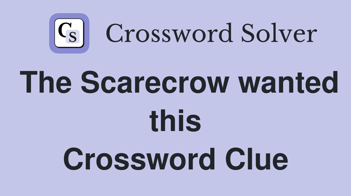 The Scarecrow wanted this Crossword Clue