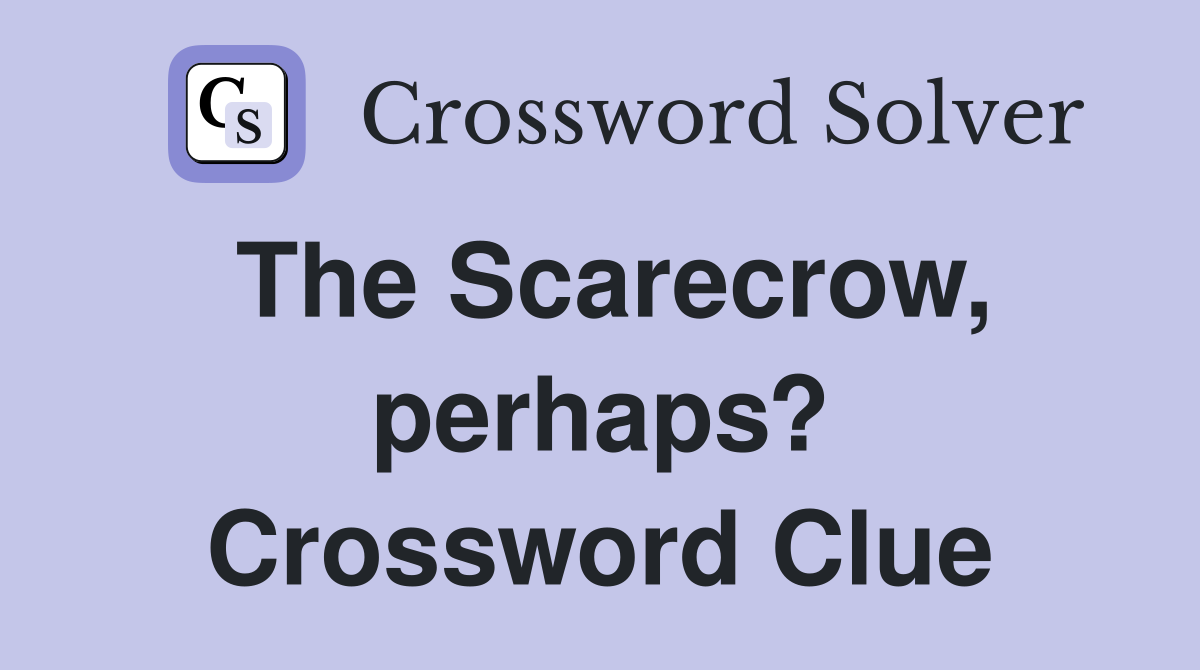 The Scarecrow, perhaps? Crossword Clue