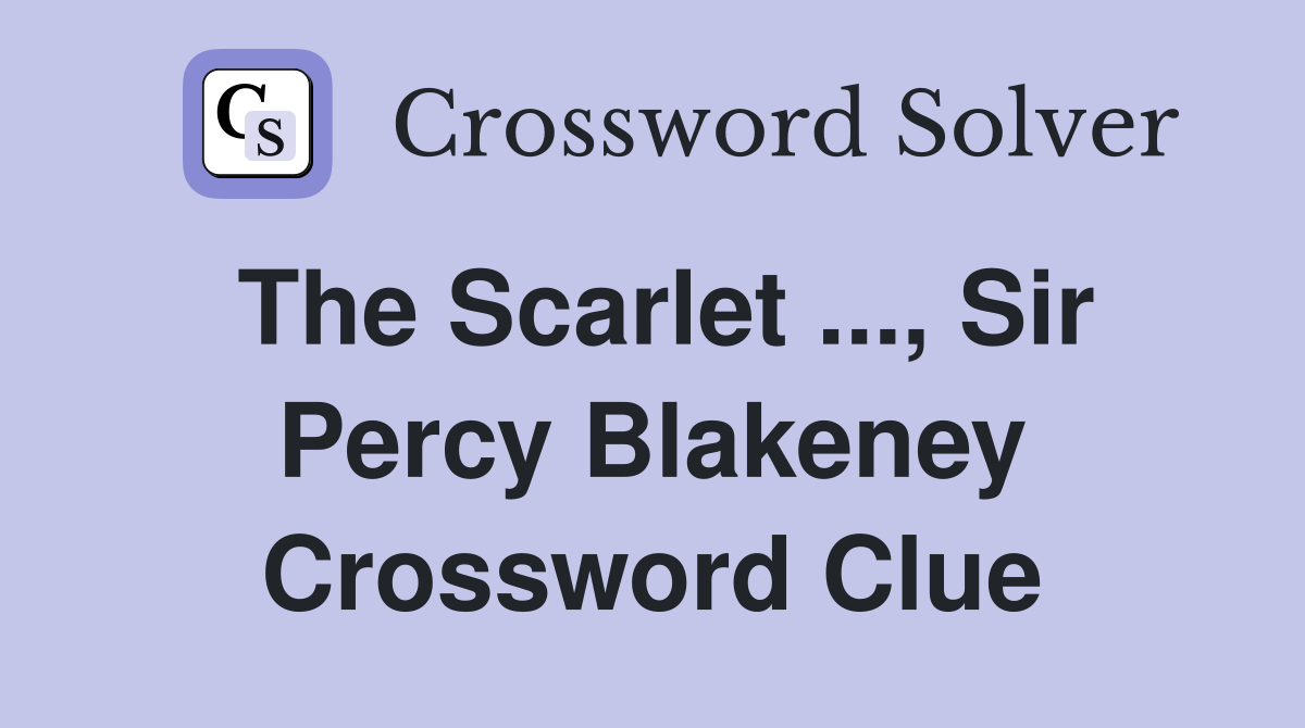 The Scarlet ..., Sir Percy Blakeney Crossword Clue