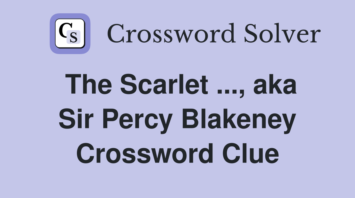 The Scarlet ..., aka Sir Percy Blakeney Crossword Clue