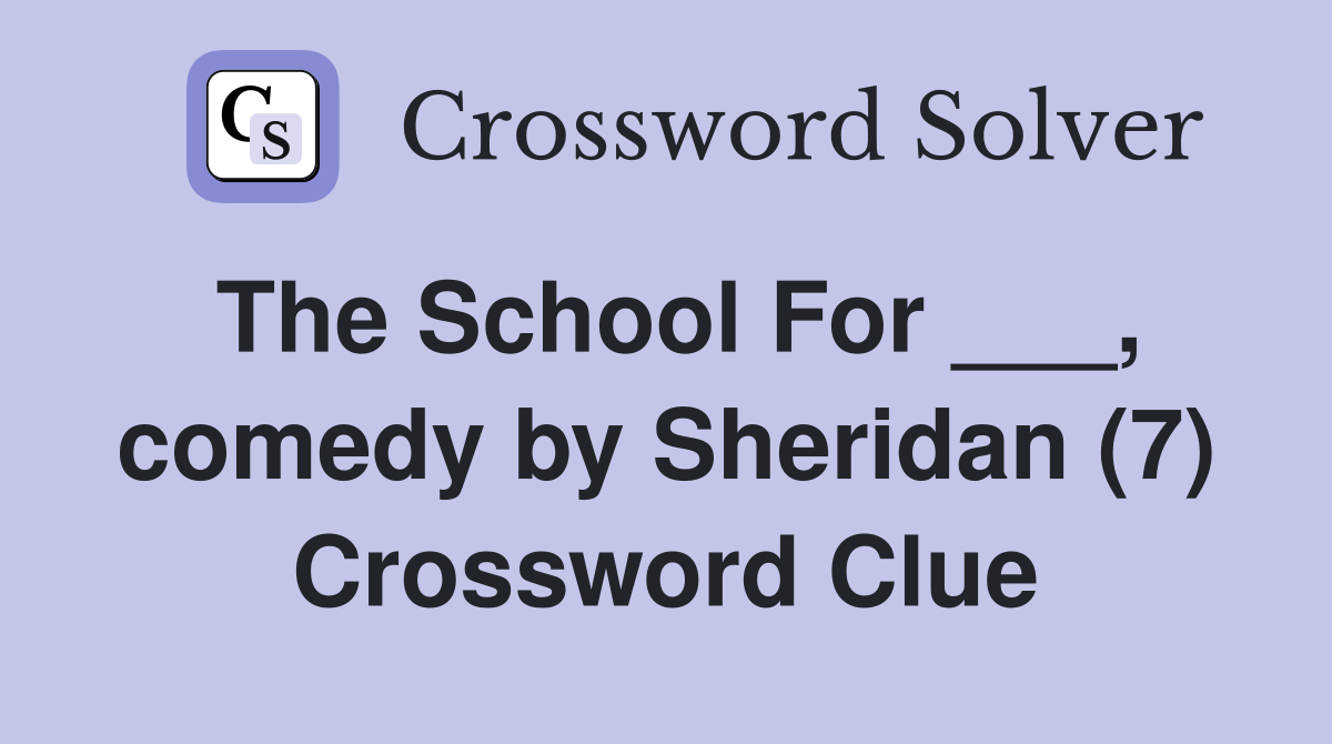 The School For ___, comedy by Sheridan (7) Crossword Clue