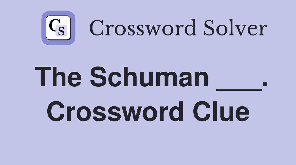 The Schuman ___. Crossword Clue