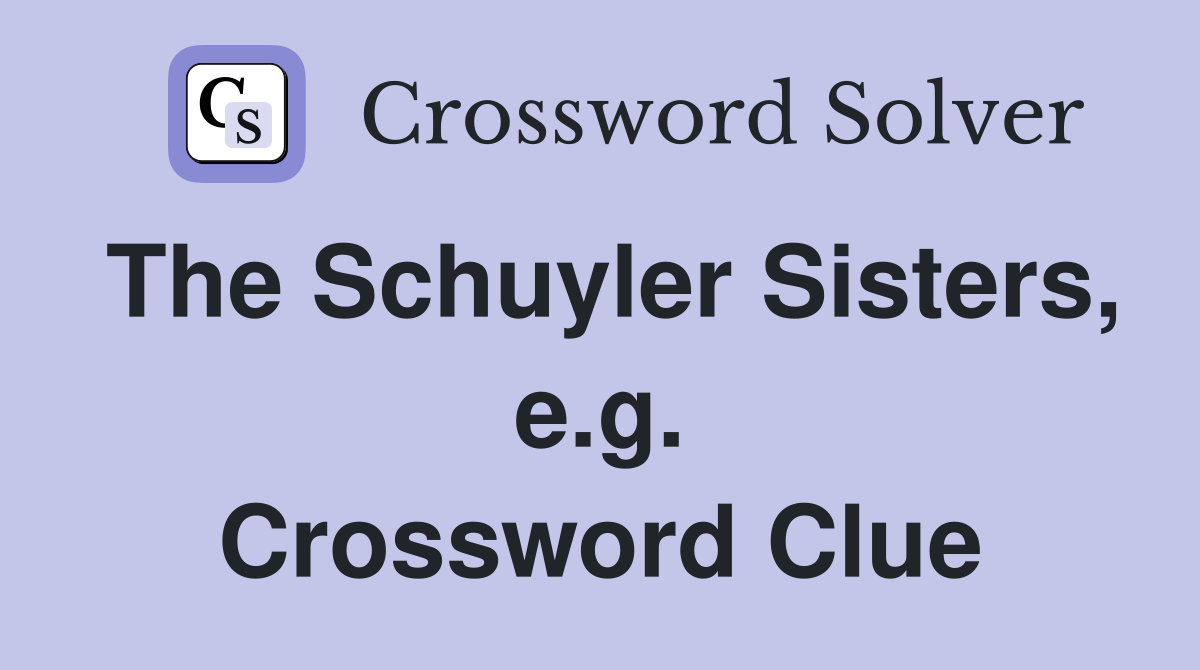 The Schuyler Sisters, e.g. Crossword Clue