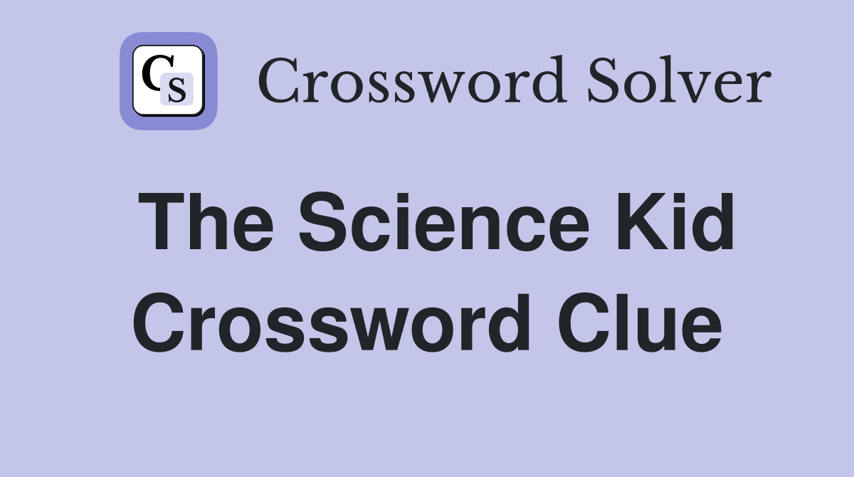 The Science Kid Crossword Clue