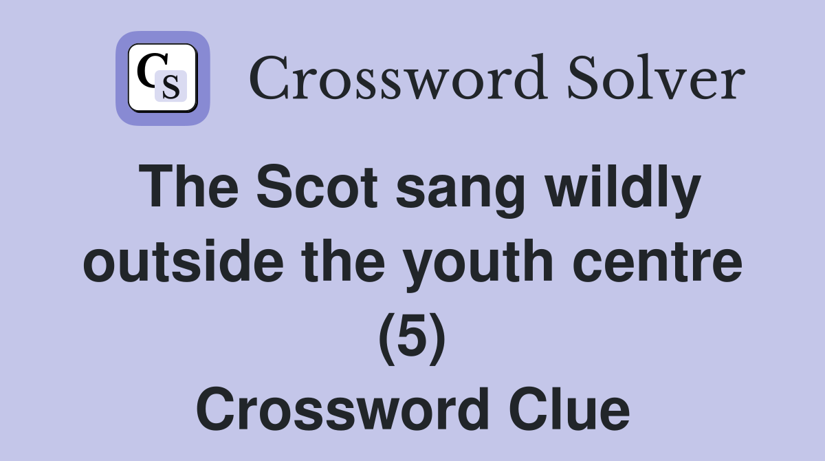 The Scot sang wildly outside the youth centre (5) Crossword Clue