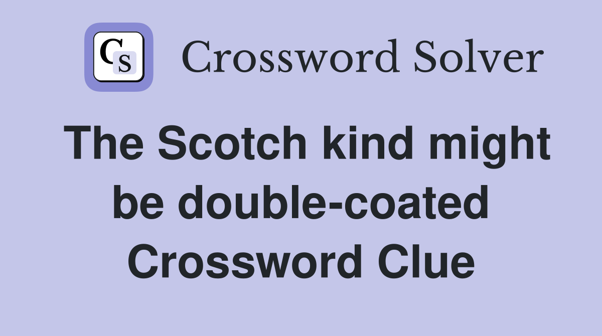 The Scotch kind might be double-coated Crossword Clue
