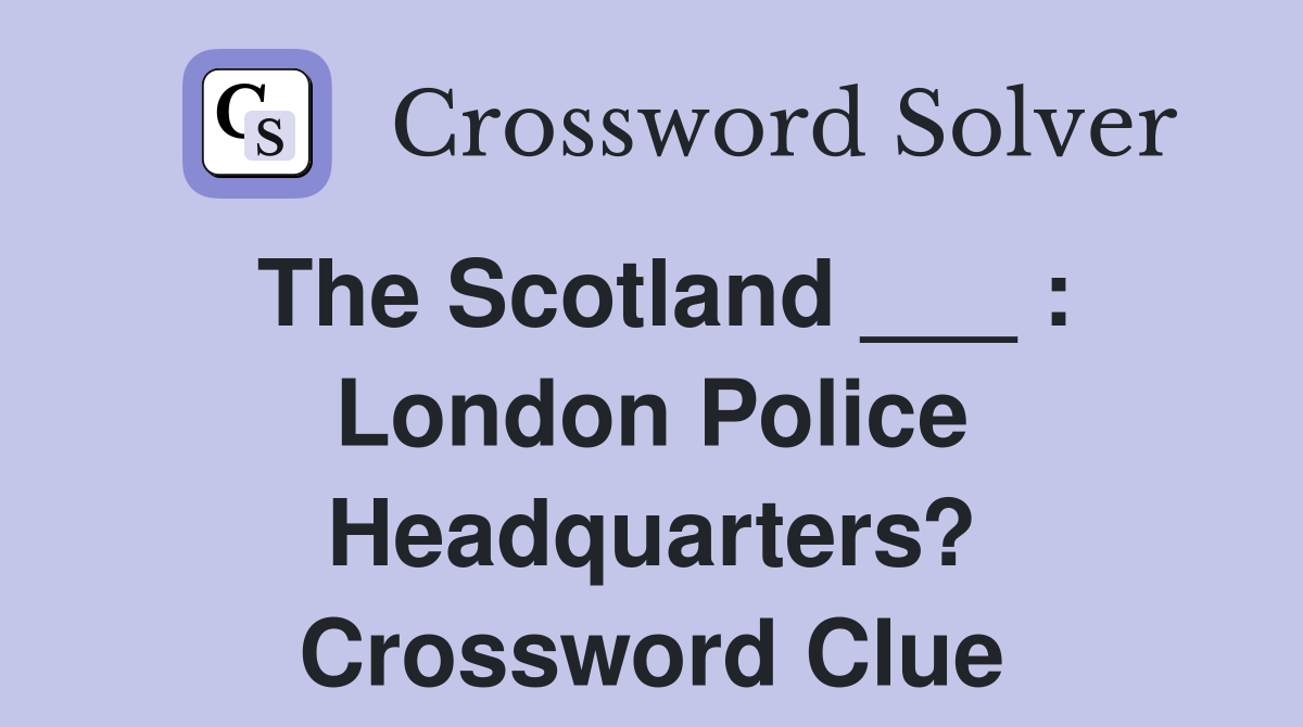 The Scotland ___ : London Police Headquarters? Crossword Clue