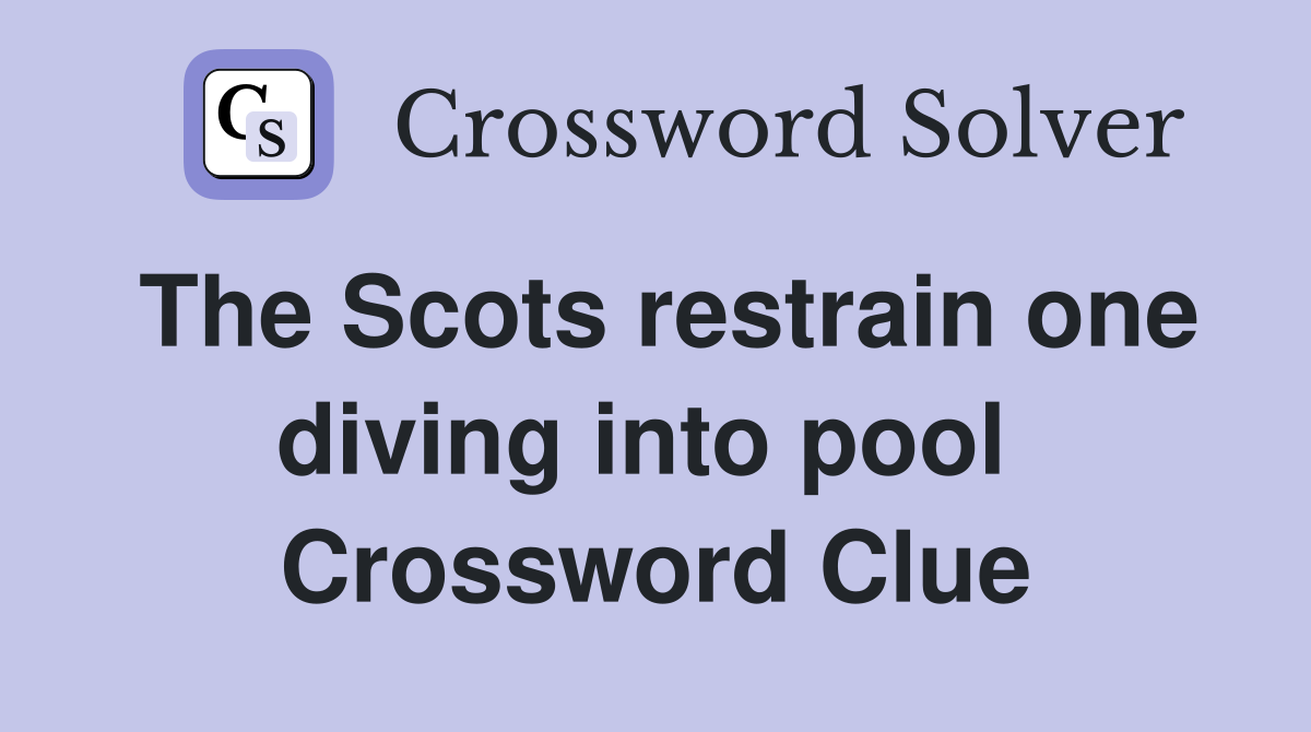 The Scots restrain one diving into pool  Crossword Clue