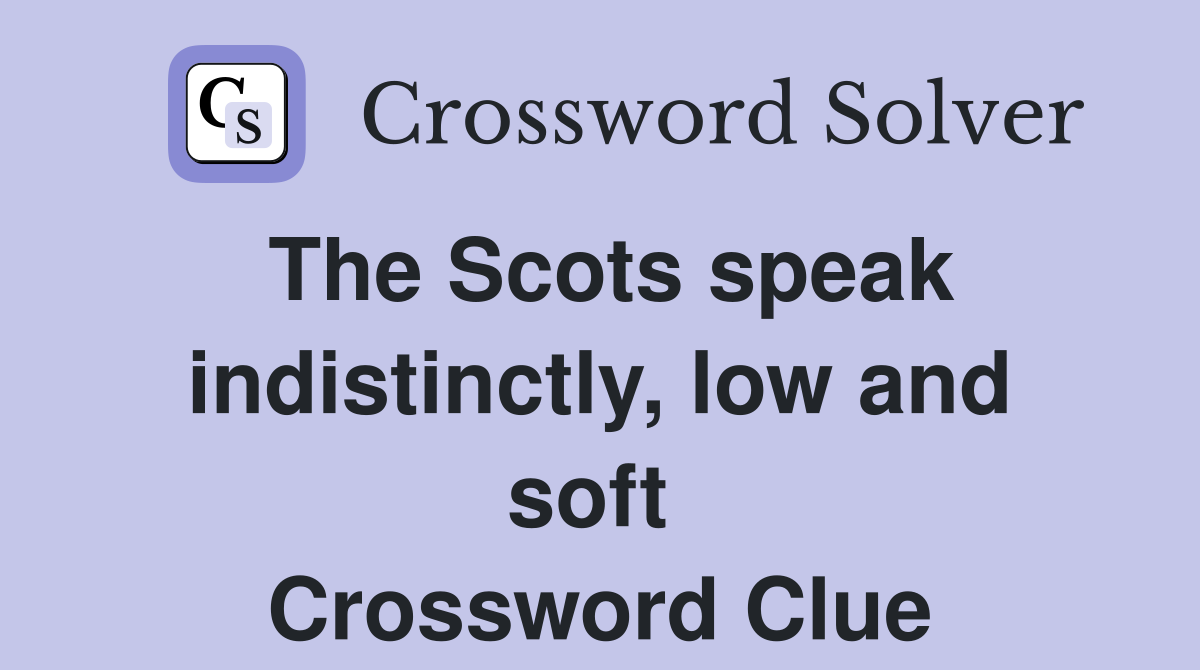 The Scots speak indistinctly, low and soft  Crossword Clue