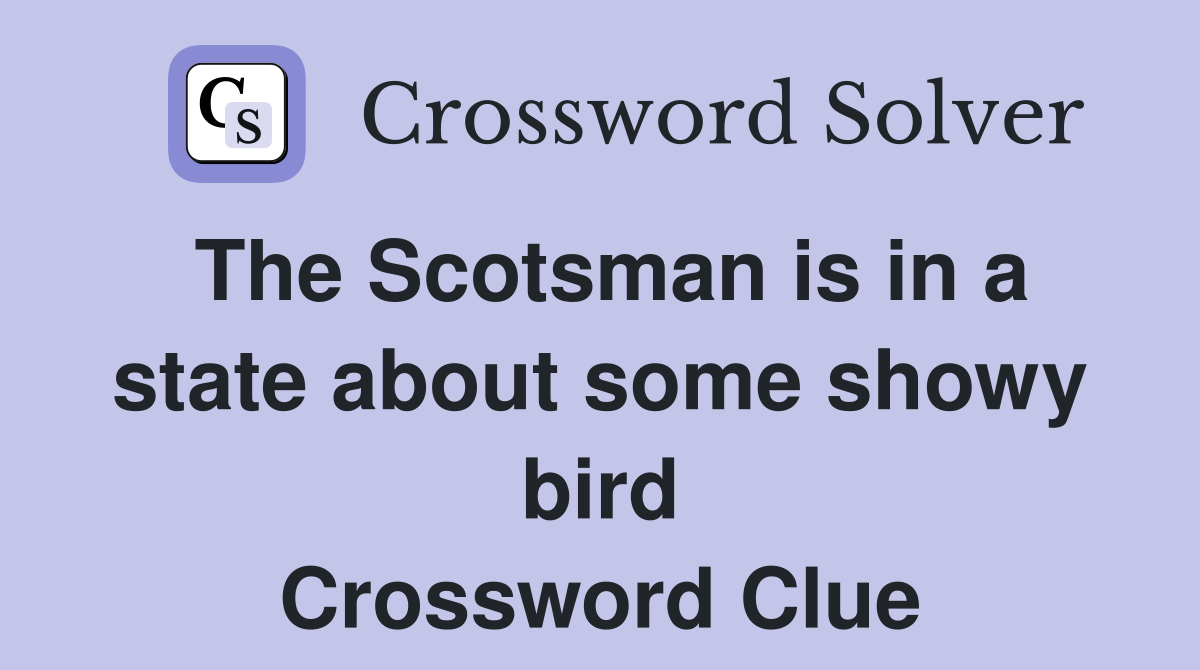 The Scotsman is in a state about some showy bird Crossword Clue