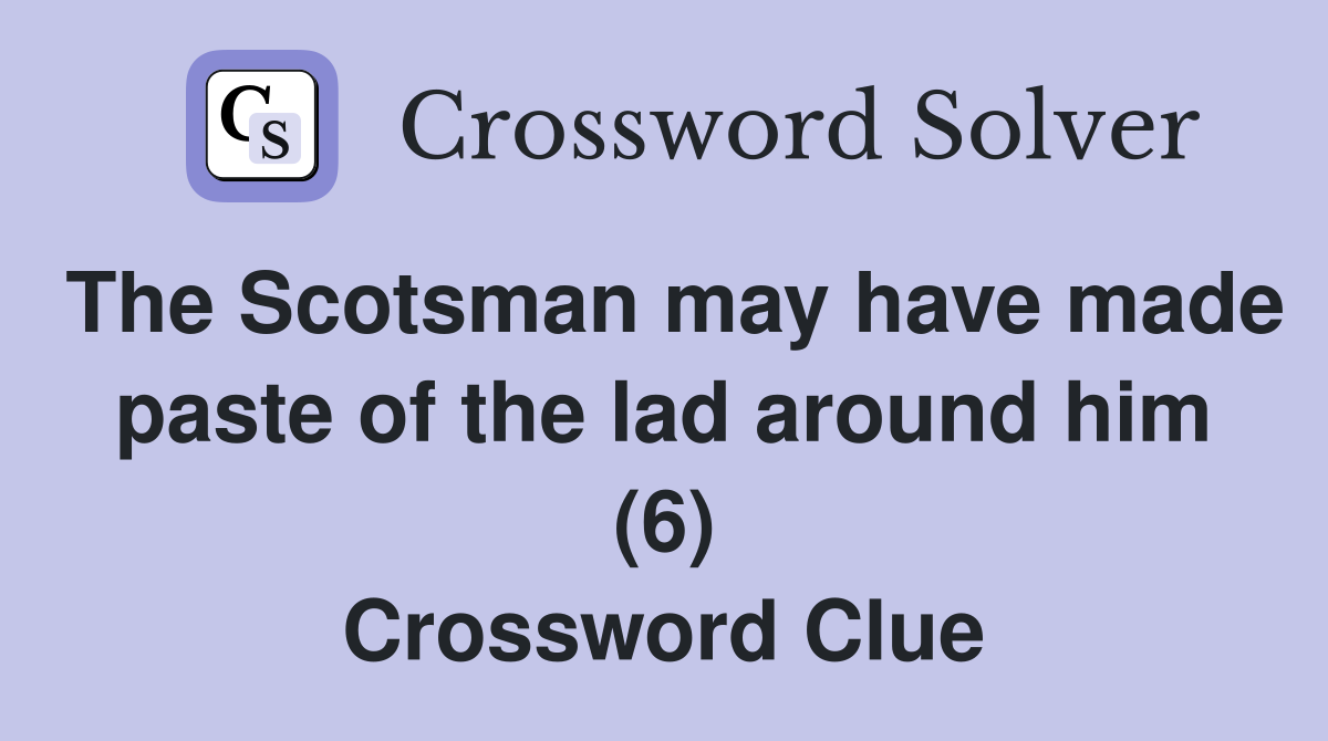 The Scotsman may have made paste of the lad around him (6) Crossword Clue