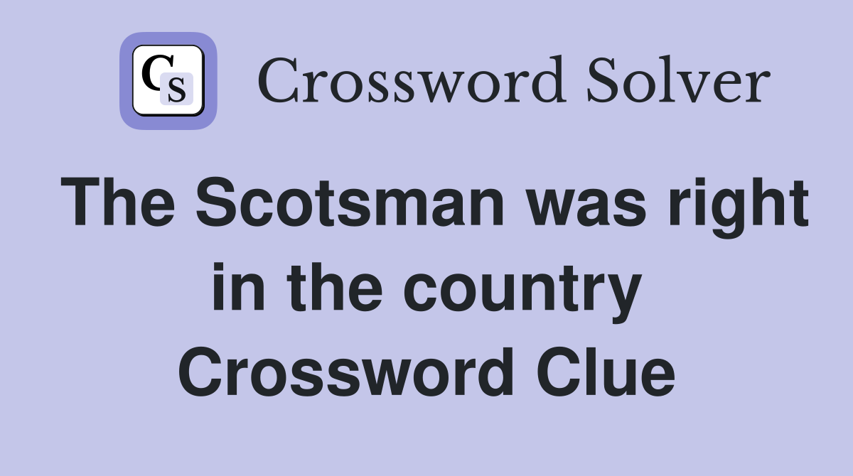 The Scotsman was right in the country Crossword Clue