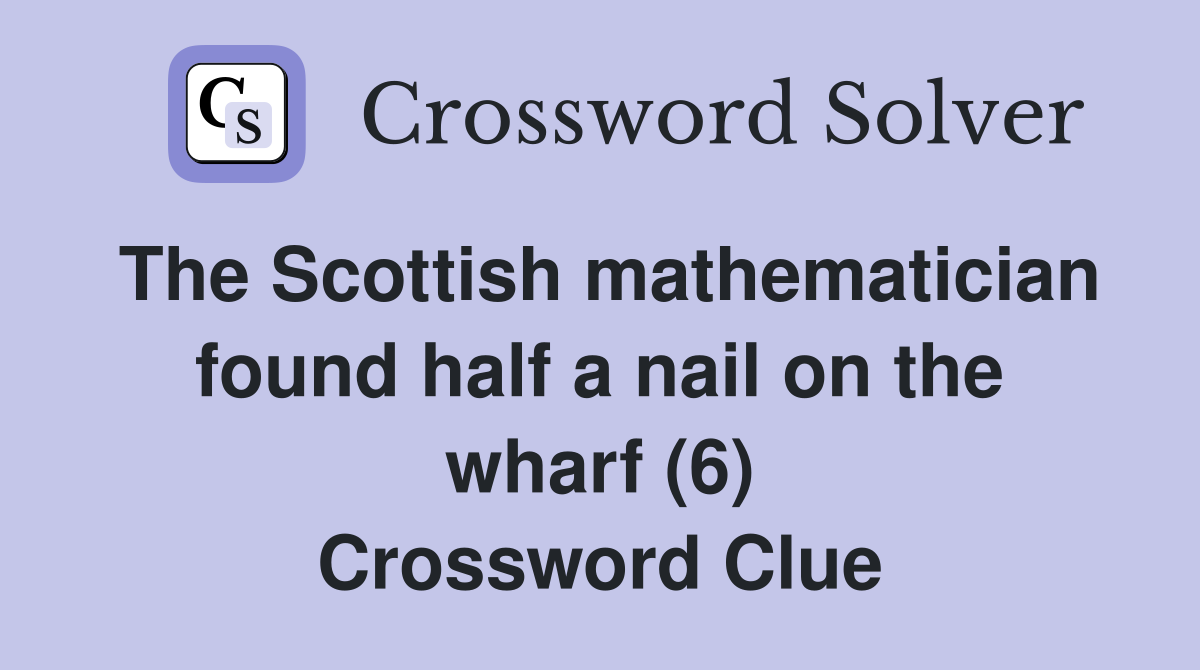 The Scottish mathematician found half a nail on the wharf (6) Crossword Clue