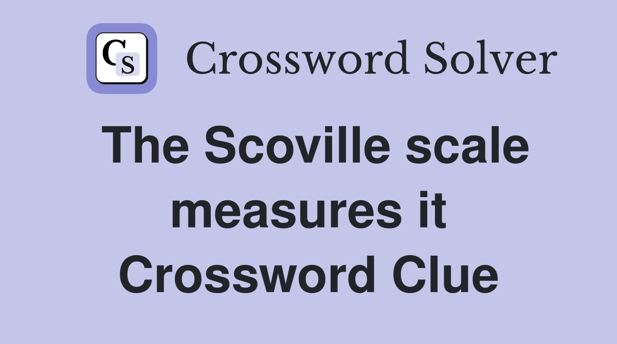 The Scoville scale measures it Crossword Clue