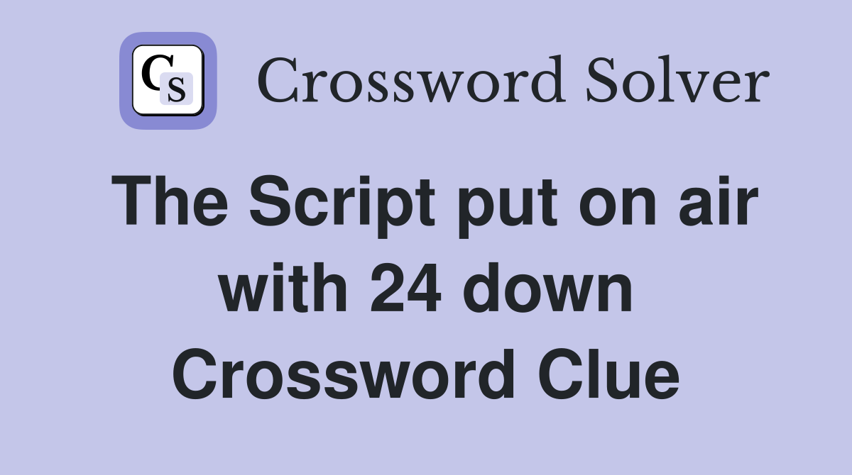 The Script put on air with 24 down Crossword Clue