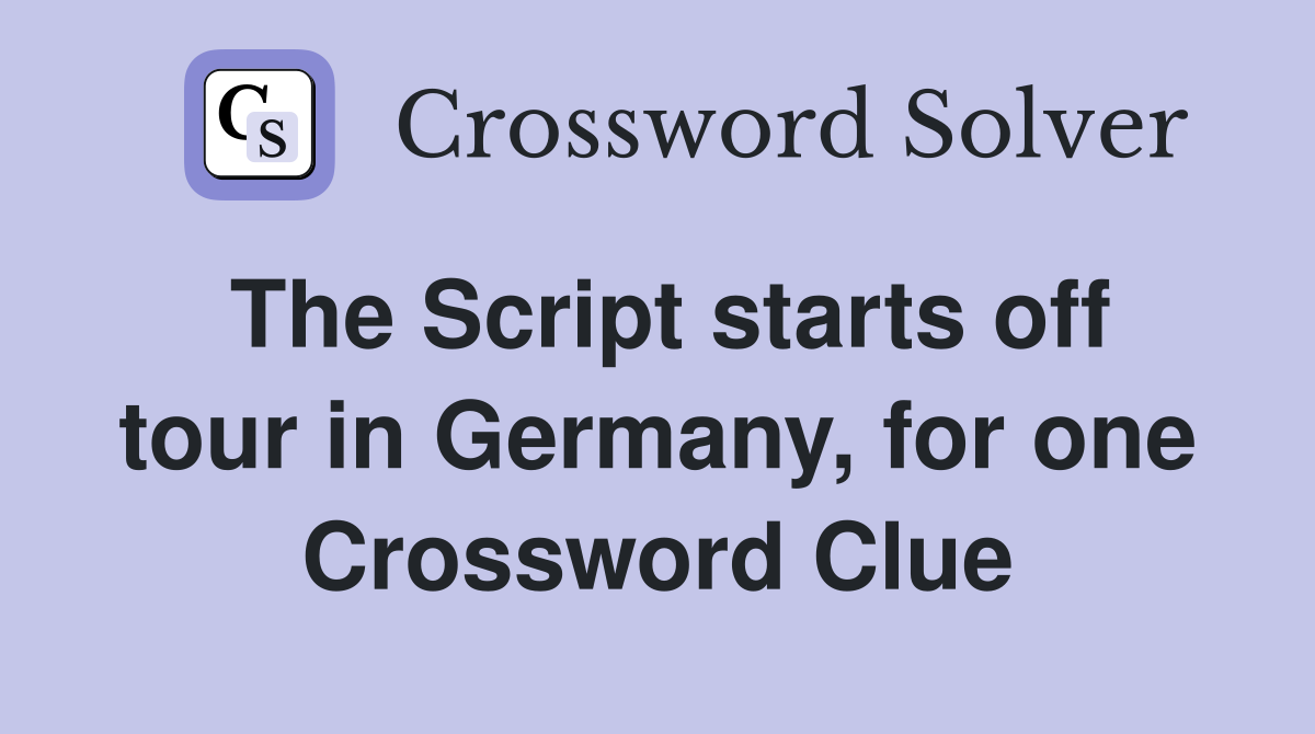 The Script starts off tour in Germany, for one Crossword Clue