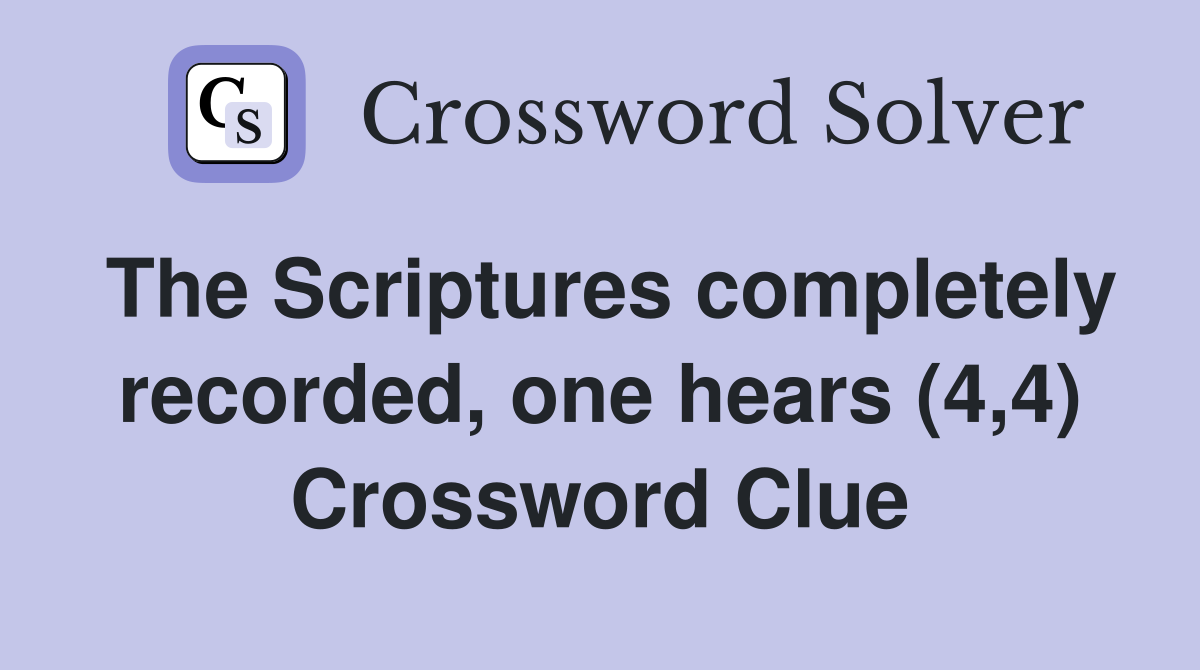 The Scriptures completely recorded, one hears (4,4) Crossword Clue