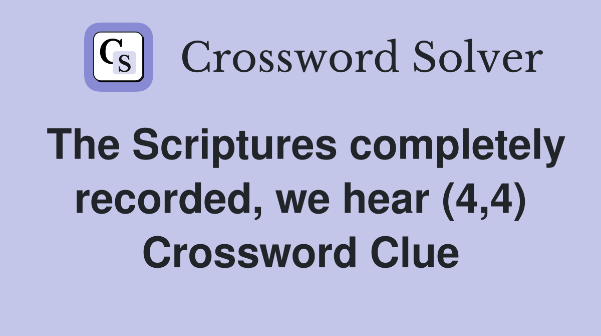 The Scriptures completely recorded, we hear (4,4) Crossword Clue