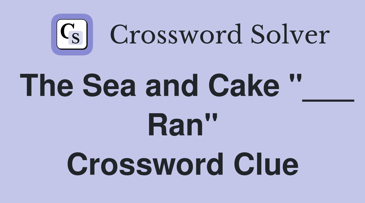 The Sea and Cake "___ Ran" Crossword Clue