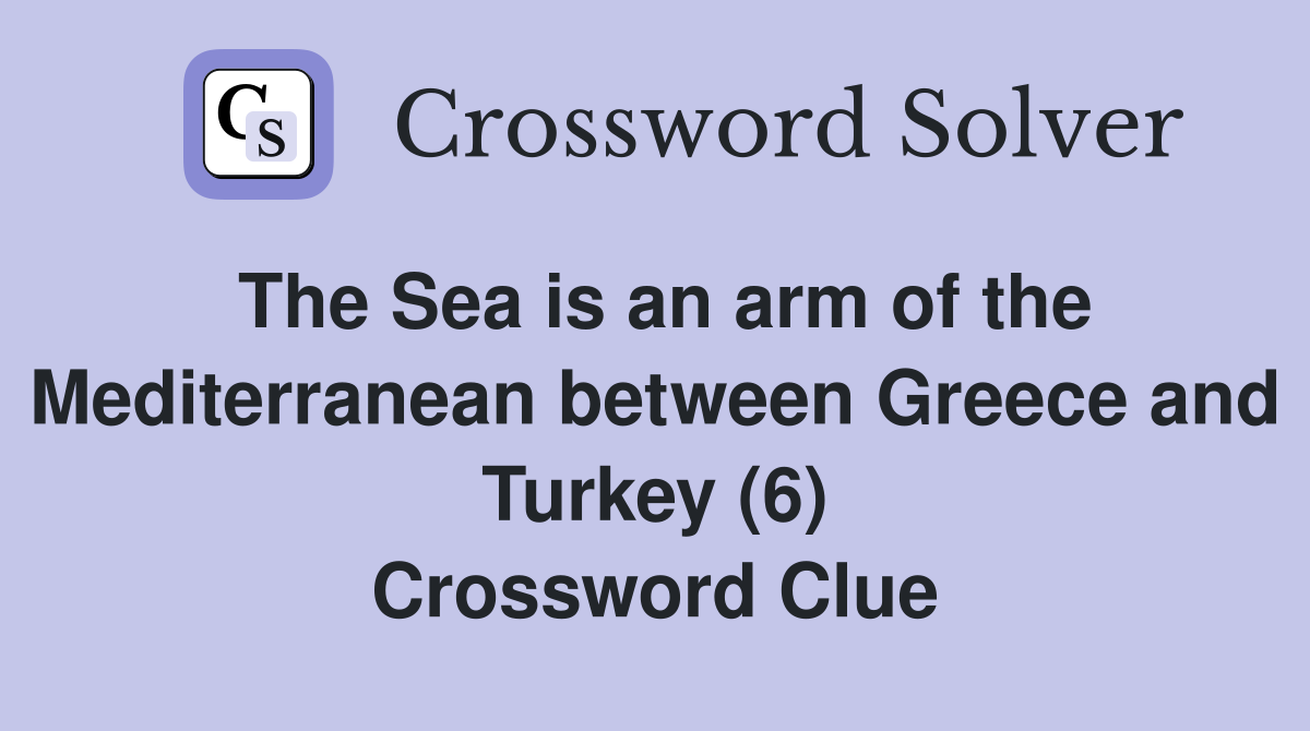 The Sea is an arm of the Mediterranean between Greece and Turkey (6) Crossword Clue