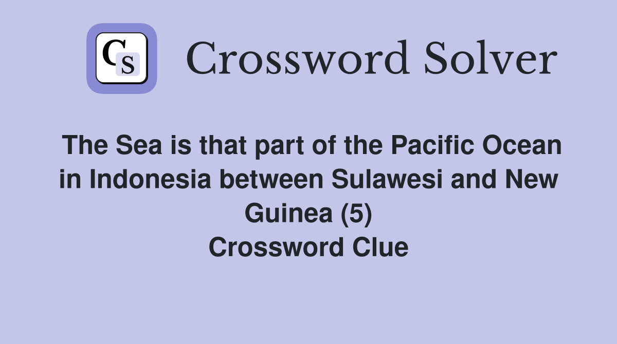 The Sea is that part of the Pacific Ocean in Indonesia between Sulawesi and New Guinea (5) Crossword Clue