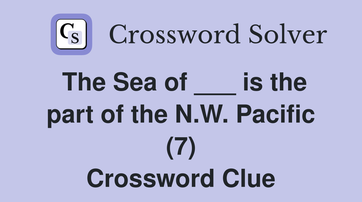 The Sea of ___ is the part of the N.W. Pacific (7) Crossword Clue