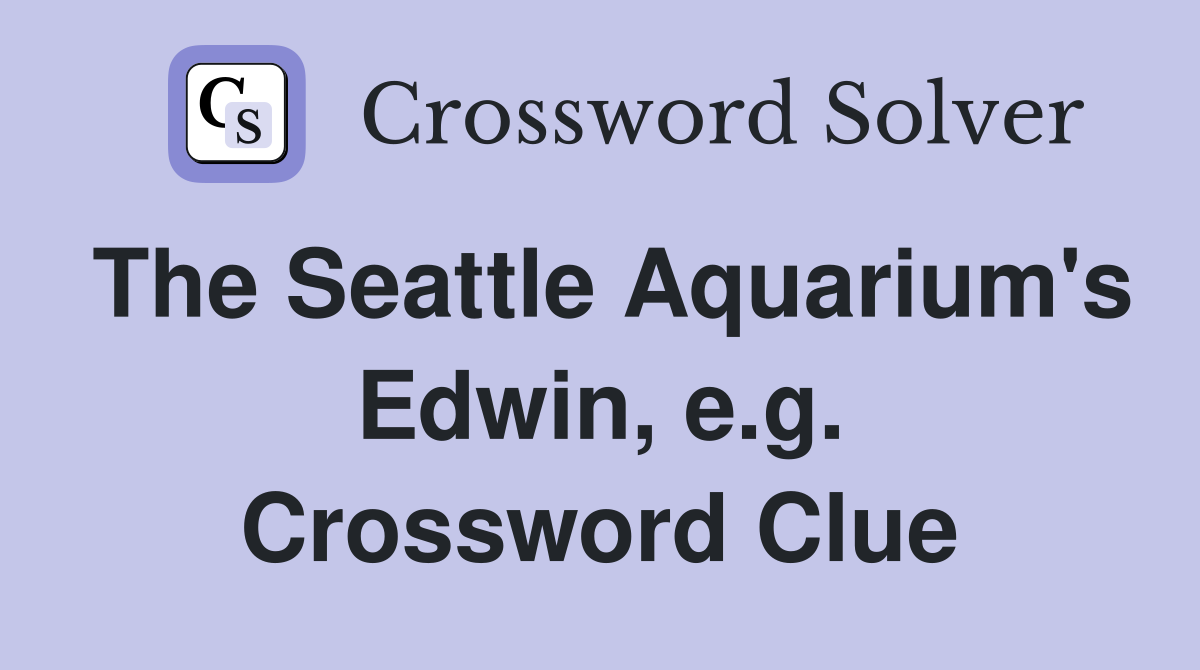 The Seattle Aquarium's Edwin, e.g. Crossword Clue