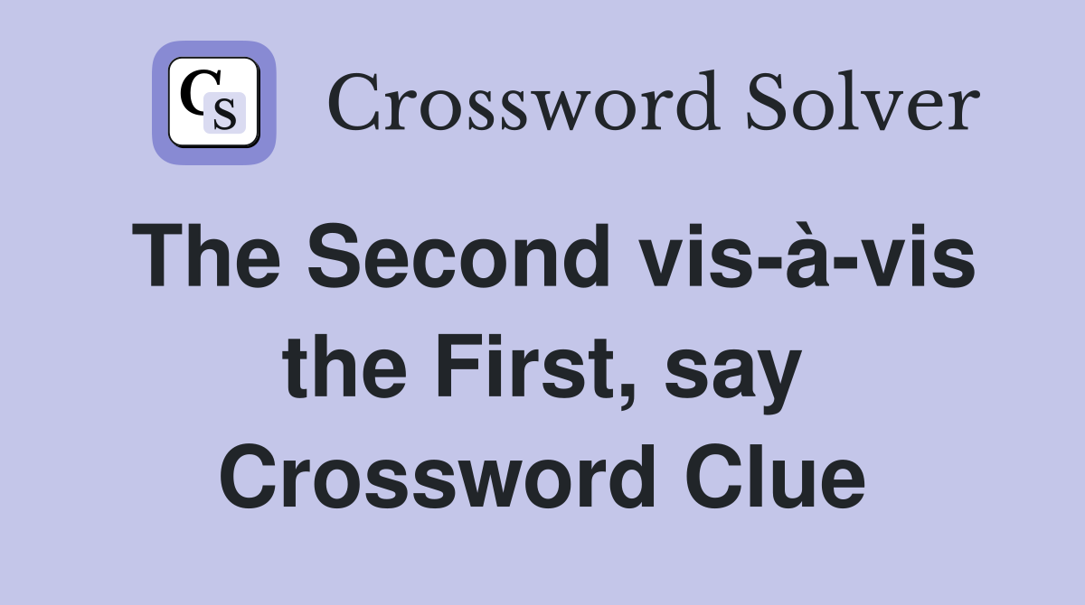 The Second vis-à-vis the First, say Crossword Clue