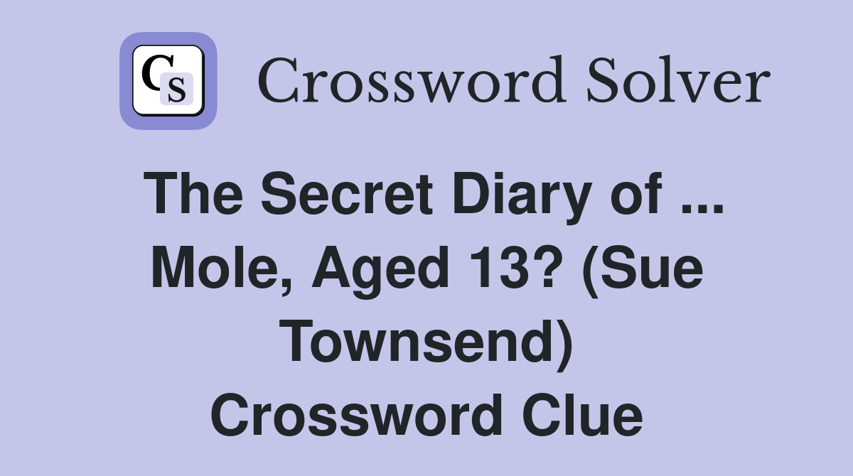 The Secret Diary of ... Mole, Aged 13? (Sue Townsend) Crossword Clue