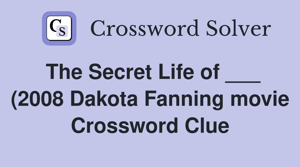 The Secret Life of (2008 Dakota Fanning movie) Crossword Clue The Secret Life of (2008 Dakota Fanning movie) Crossword Clue