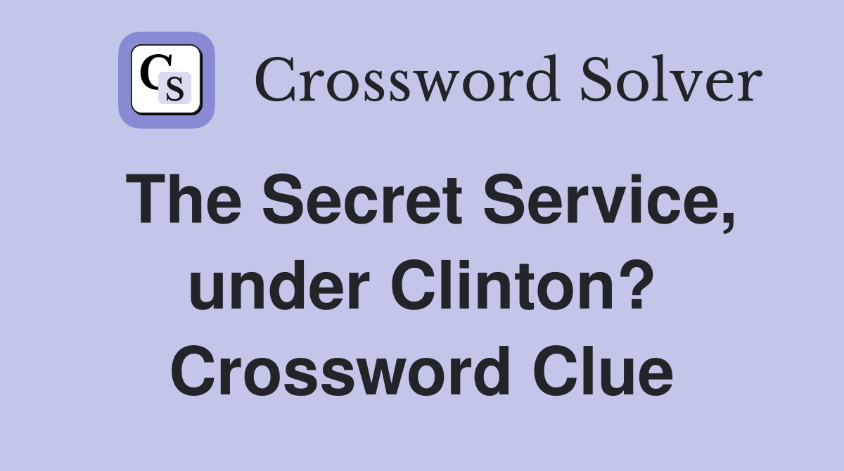 The Secret Service, under Clinton? Crossword Clue