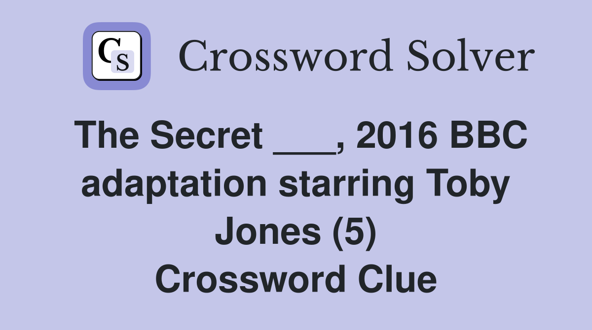 The Secret ___, 2016 BBC adaptation starring Toby Jones (5) Crossword Clue