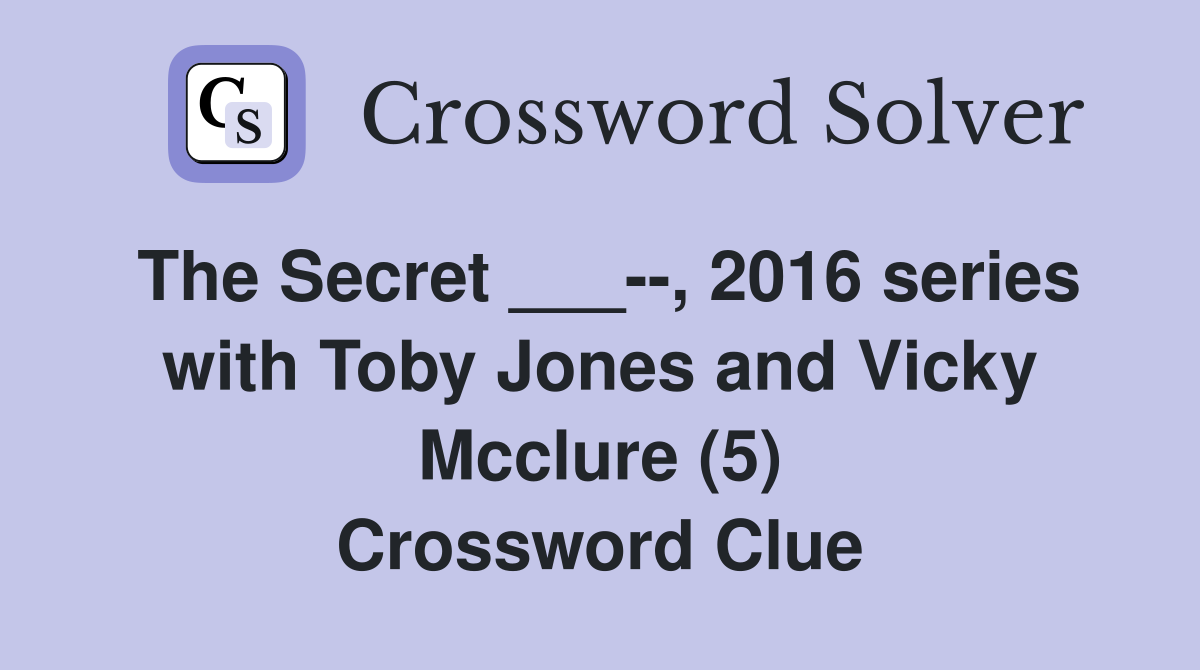 The Secret ___--, 2016 series with Toby Jones and Vicky Mcclure (5) Crossword Clue