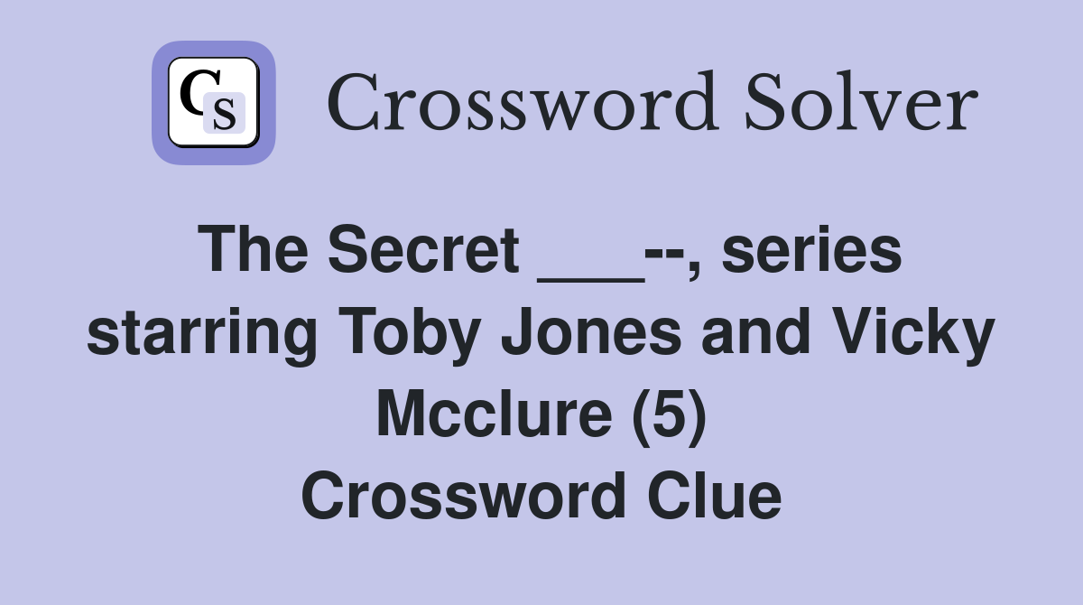 The Secret ___--, series starring Toby Jones and Vicky Mcclure (5) Crossword Clue