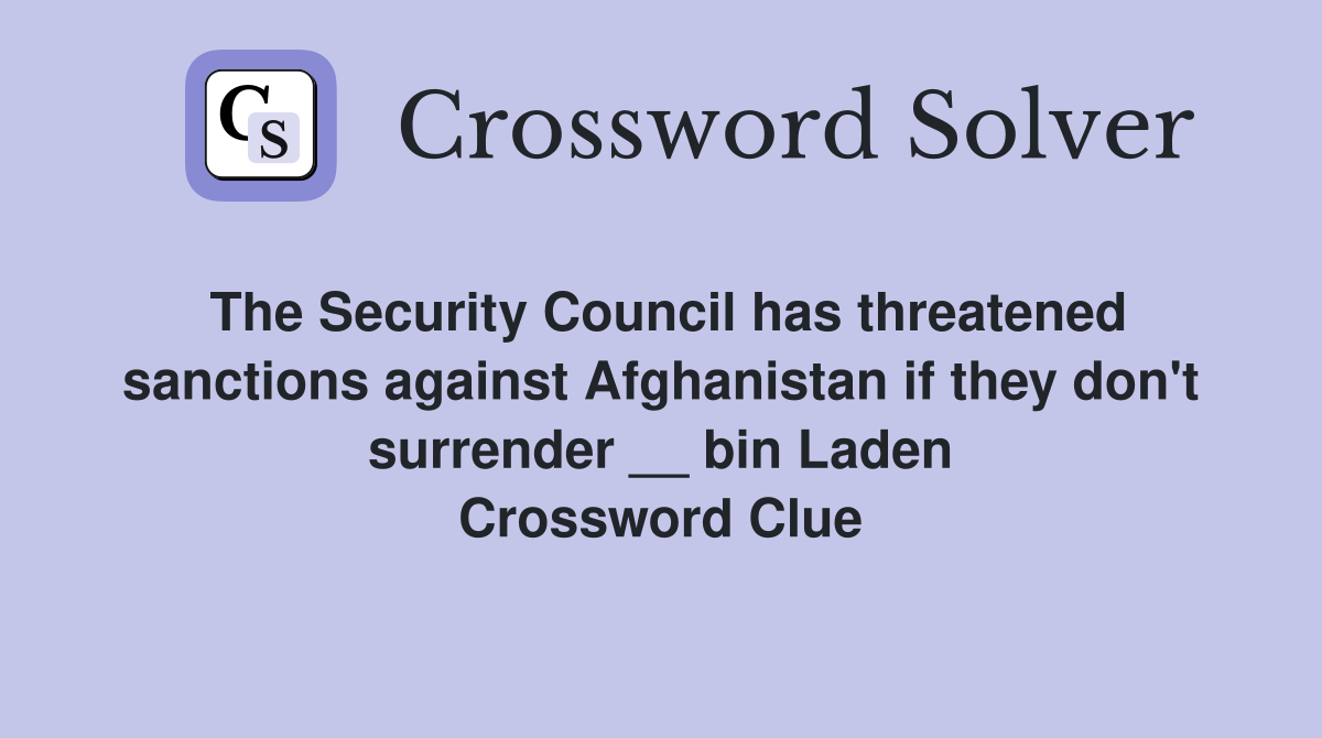 The Security Council has threatened sanctions against Afghanistan if they don't surrender __ bin Laden Crossword Clue