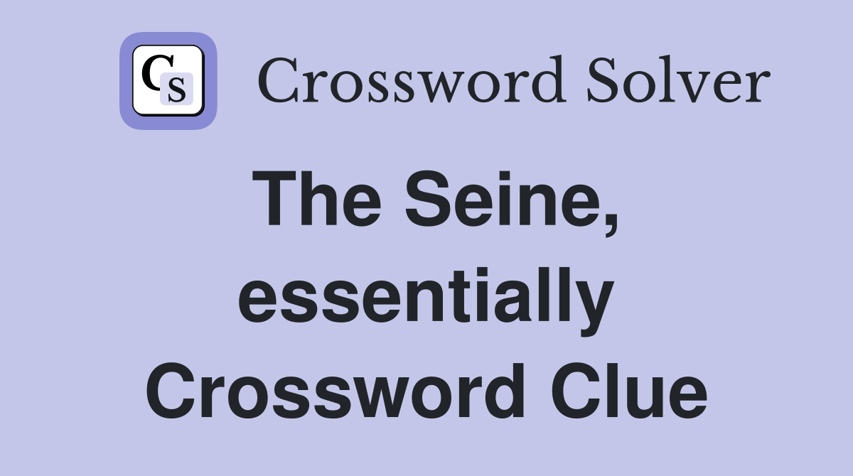 The Seine, essentially Crossword Clue