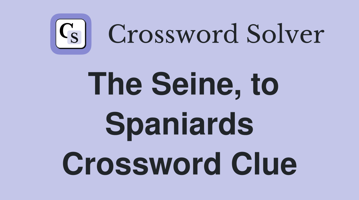 The Seine, to Spaniards Crossword Clue