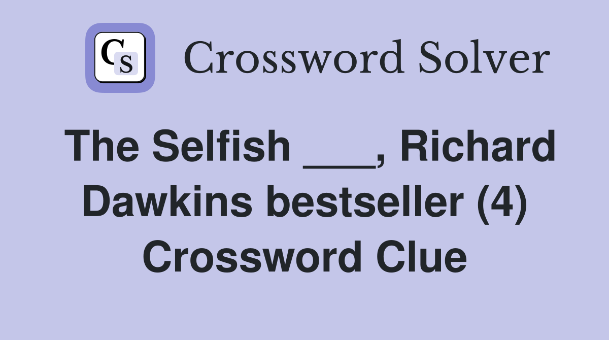 The Selfish ___, Richard Dawkins bestseller (4) Crossword Clue