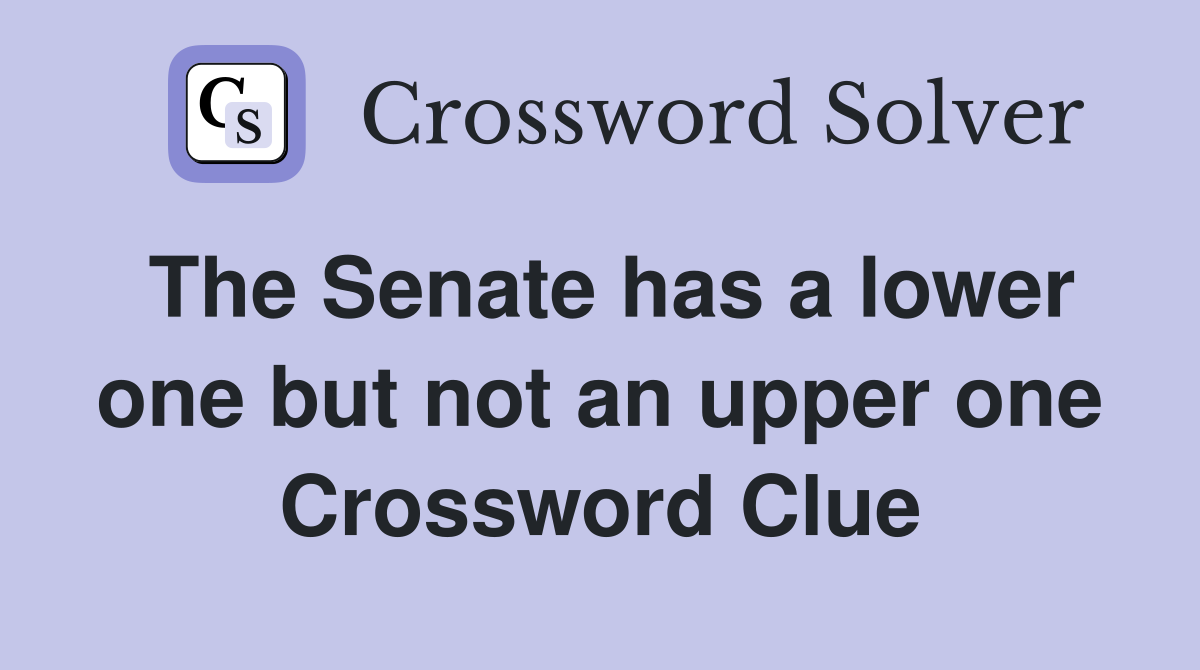 The Senate has a lower one but not an upper one Crossword Clue