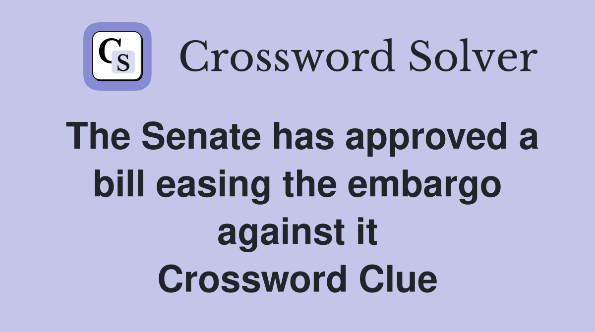 The Senate has approved a bill easing the embargo against it Crossword Clue