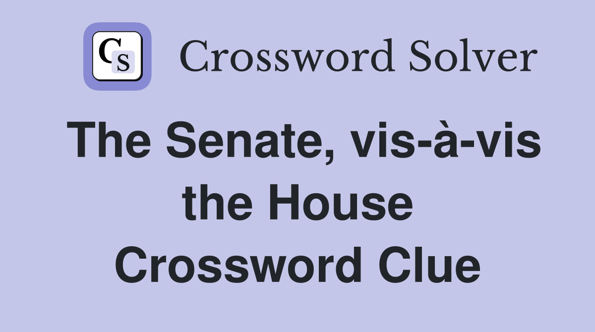 The Senate, vis-à-vis the House Crossword Clue