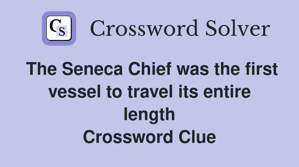 The Seneca Chief was the first vessel to travel its entire length Crossword Clue