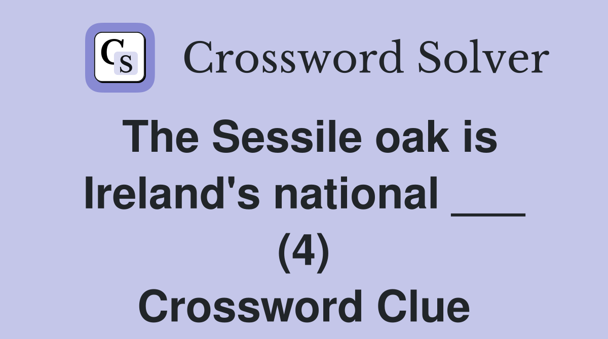 The Sessile oak is Ireland's national ___ (4) Crossword Clue