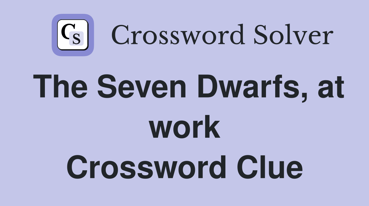 The Seven Dwarfs, at work Crossword Clue