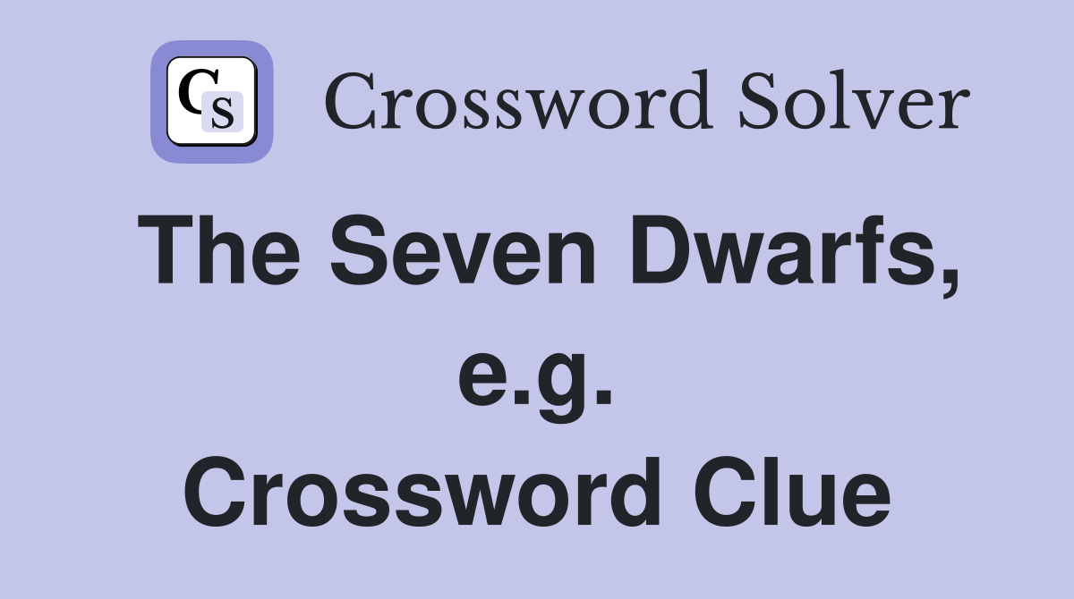 The Seven Dwarfs, e.g. Crossword Clue