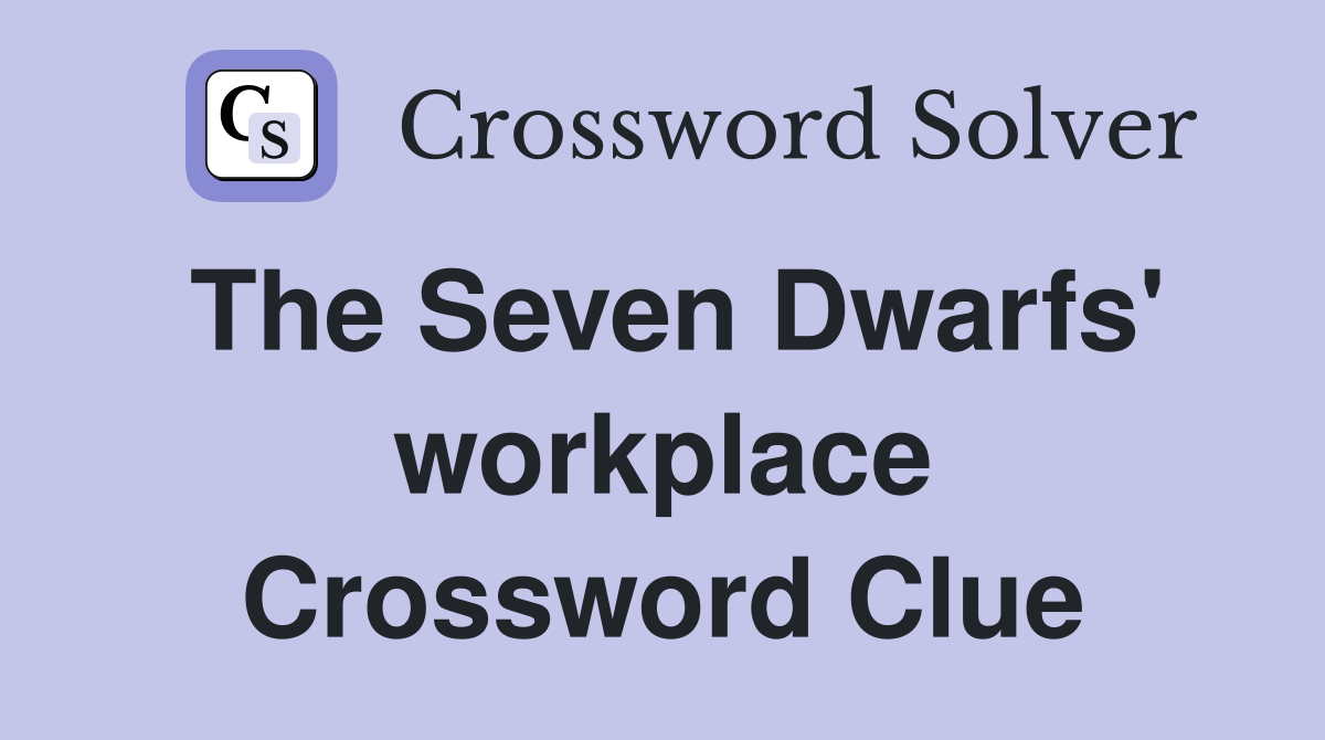 The Seven Dwarfs' workplace Crossword Clue