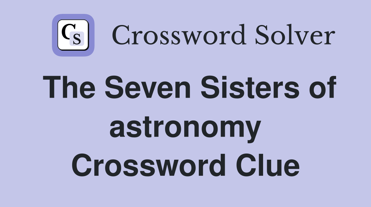 The Seven Sisters of astronomy Crossword Clue